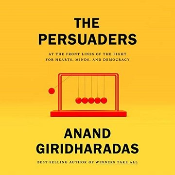 The Persuaders At the Front Lines of the Fight for Hearts, Minds, and Democracy [Audiobook]