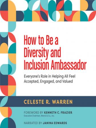 How to Be a Diversity and Inclusion Ambassador Everyone’s Role in Helping All Feel Accepted, Engaged, and Valued (Audiobook)