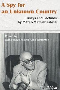 A Spy for an Unknown Country Essays and Lectures by Merab Mamardashvili