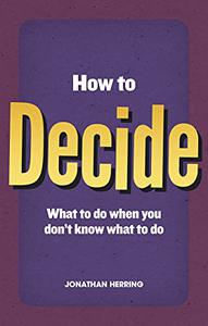 How to Decide what to do when you don't know what to do
