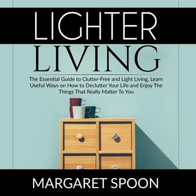 Lighter Living The Essential Guide to Clutter-Free and Light Living , Learn Useful Ways on How to Declutter Your Life