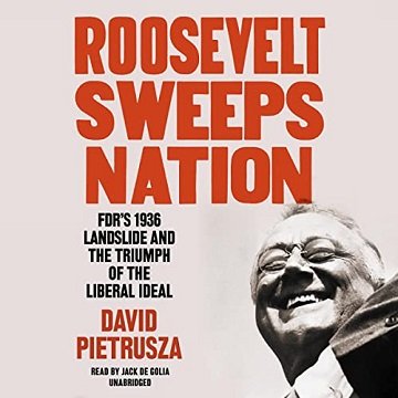 Roosevelt Sweeps Nation FDR's 1936 Landslide and the Triumph of the Liberal Ideal [Audiobook]