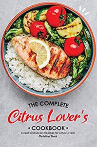 The Complete Citrus Lover's Cookbook Sweet and Savory Recipes for Citrus-Lovers!