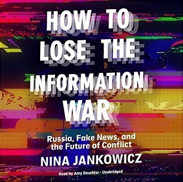 How to Lose the Information War Russia, Fake News, and the Future of Conflict [Audiobook]
