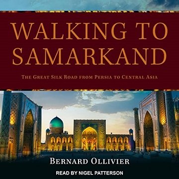 Walking to Samarkand The Great Silk Road from Persia to Central Asia [Audiobook]
