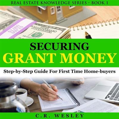 Securing Grant Money Step-By-Step Guide for First-Time Homebuyers (Audiobook)