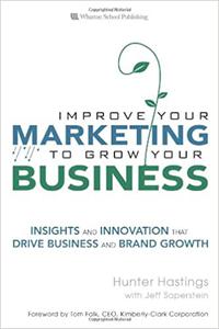 Improve Your Marketing to Grow Your Business Insights and Innovation That Drive Business and Brand Growth