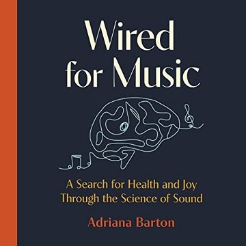 Wired for Music A Search for Health and Joy Through the Science of Sound [Audiobook]