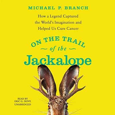 On the Trail of the Jackalope How a Legend Captured the World's Imagination and Helped Us Cure Cancer [Audiobook]
