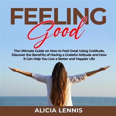 Feeling Good The Ultimate Guide on How to Feel Great Using Gratitude