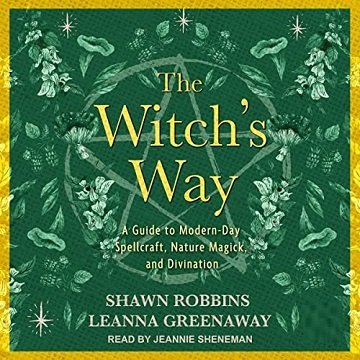 The Witch's Way A Guide to Modern-Day Spellcraft, Nature Magick, and Divination [Audiobook]