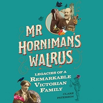 Mr Horniman's Walrus Legacies of a Remarkable Victorian Family [Audiobook]