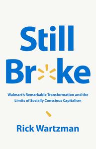 Still Broke Walmart's Remarkable Transformation and the Limits of Socially Conscious Capitalism