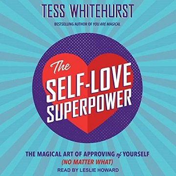The Self-Love Superpower The Magical Art of Approving of Yourself (No Matter What) [Audiobook]