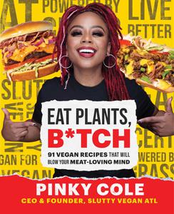 Eat Plants, Btch 91 Vegan Recipes That Will Blow Your Meat-Loving Mind