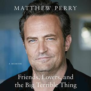 Friends, Lovers, and the Big Terrible Thing A Memoir [Audiobook]