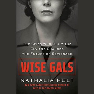 Wise Gals The Spies Who Built the CIA and Changed the Future of Espionage [Audiobook]