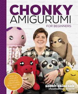 Chonky Amigurumi How to Crochet Amazing Critters & Creatures with Chunky Yarn