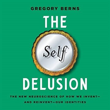The Self Delusion The New Neuroscience of How We Invent—and Reinvent—Our Identities [Audiobook]