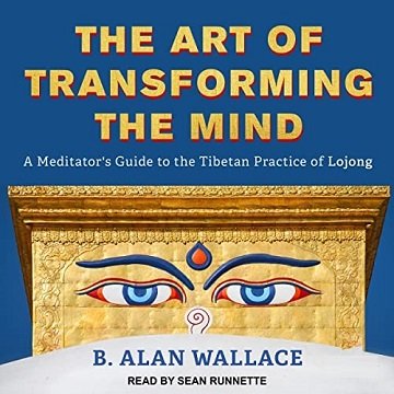 The Art of Transforming the Mind A Meditator's Guide to the Tibetan Practice of Lojong [Audiobook]