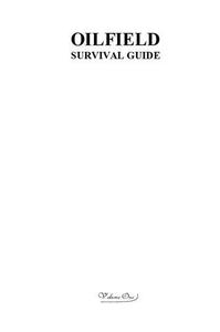 Oilfield Survival Guide, Volume One For All Oilfield Situations