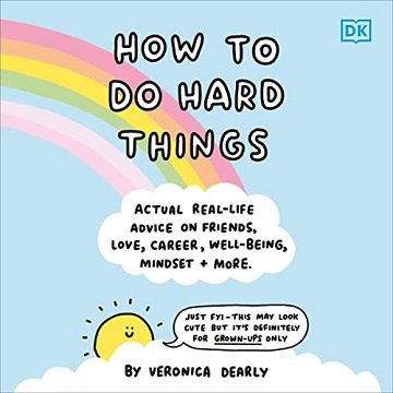 How to Do Hard Things Actual Real Life Advice on Friends, Love, Career, Wellbeing, Mindset, and More. [Audiobook]