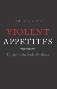 Violent Appetites  Hunger in the Early Northeast