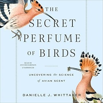 The Secret Perfume of Birds Uncovering the Science of Avian Scent [Audiobook]