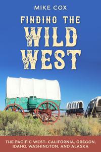 Finding the Wild West The Pacific West California, Oregon, Idaho, Washington, and Alaska