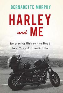 Harley and Me Embracing Risk On the Road to a More Authentic Life