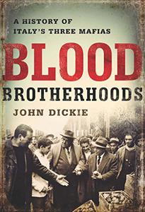 Blood Brotherhoods A History of Italy's Three Mafias