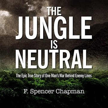 The Jungle Is Neutral The Epic True Story of One Man’s War Behind Enemy Lines [Audiobook]