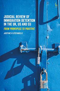 Judicial Review of Immigration Detention in the UK, US and EU From Principles to Practice