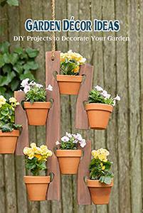 Garden Décor Ideas DIY Projects to Decorate Your Garden