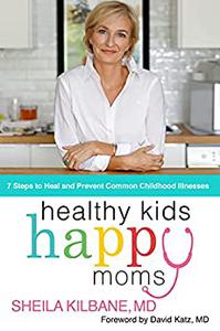 Healthy Kids, Happy Moms 7 Steps to Heal and Prevent Common Childhood Illnesses