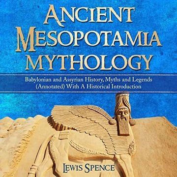 Ancient Mesopotamia Mythology Babylonian and Assyrian History, Myths and Legends (Annotated) With a Historical [Audiobook]