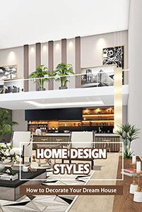 Home Design Styles How to Decorate Your Dream House