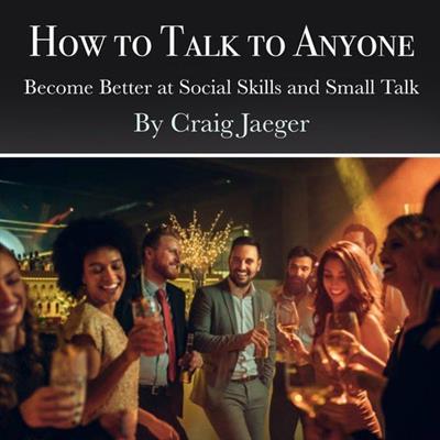 How to Talk to Anyone Become Better at Social Skills and Small Talk
