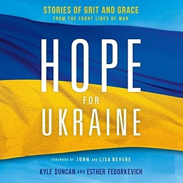 Hope for Ukraine Stories of Grit and Grace from the Front Lines of War [Audiobook]