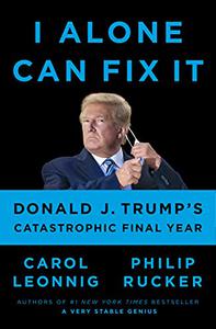 I Alone Can Fix It Donald J. Trump's Catastrophic Final Year