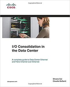 IO Consolidation in the Data Center A Complete Guide to Data Center Ethernet and Fibre Channel Over Ethernet