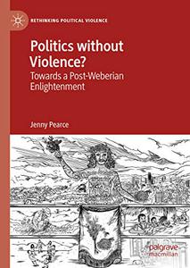 Politics without Violence Towards a Post-Weberian Enlightenment 