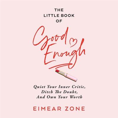 The Little Book of Good Enough Quiet Your Inner Critic, Ditch the Doubt, and Own Your Worth