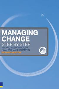 Managing Change Step By Step All you need to build a plan and make it happen