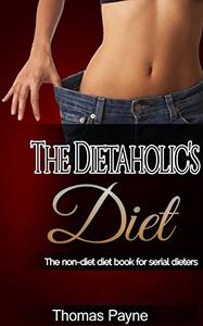 The Dietaholic's Diet The non-diet diet book for serial dieters