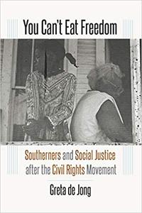You Can't Eat Freedom Southerners and Social Justice after the Civil Rights Movement