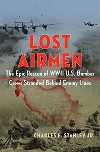Lost Airmen The Epic Rescue of WWII U.S. Bomber Crews Stranded Behind Enemy Lines