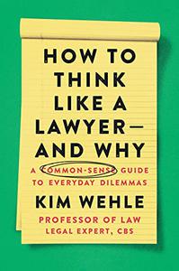 How to Think Like a Lawyer--and Why A Common-Sense Guide to Everyday Dilemmas (Legal Expert Series)