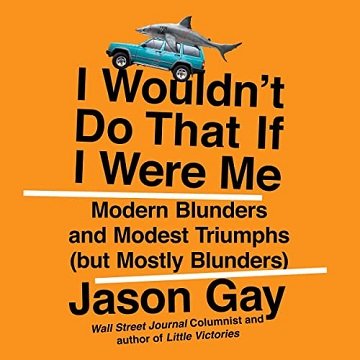 I Wouldn't Do That If I Were Me Modern Blunders and Modest Triumphs (but Mostly Blunders) [Audiobook]