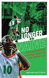 No Longer Naïve African Football’s Growing Impact at the World Cup